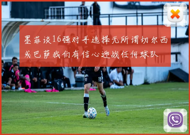墨菲谈16强对手选择无所谓切尔西或巴萨我们有信心迎战任何球队